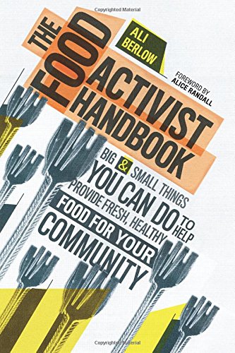 The Food Activist Handbook Big Small Things You Can Do To Help Provide Fresh Healthy Food For Your Community Ali Berlow