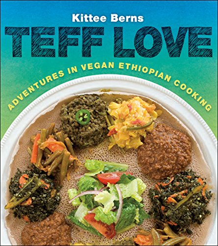 Teff Love Adventures In Vegan Ethiopian Cooking Kittee Berns