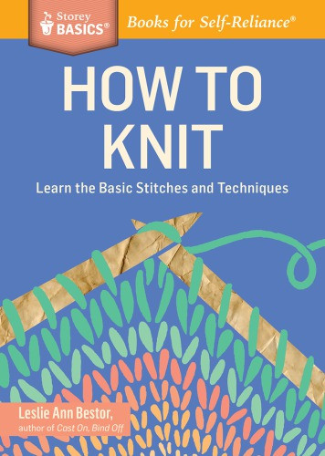 How To Knit Learn The Basic Stitches And Techniques A Storey Basics Title Bestor