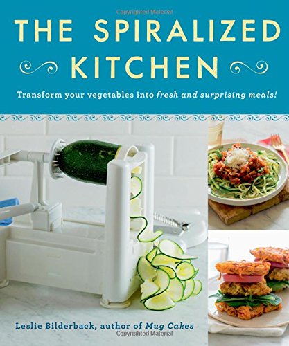 The Spiralized Kitchen Transform Your Vegetables Into Fresh And Surprising Meals Bilderback
