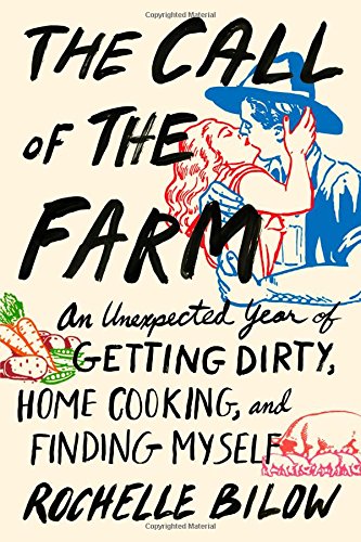 The Call Of The Farm An Unexpected Year Of Getting Dirty Home Cooking And Finding Myself Complete Numbers Starting With 1 1st Ed Bilow