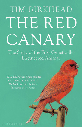 The Red Canary The Story Of The First Genetically Engineered Animal Birkhead