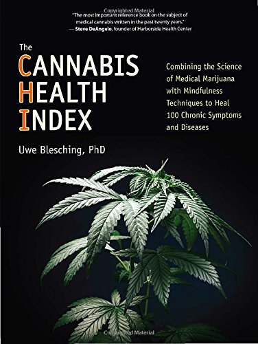 The Cannabis Health Index Combining The Science Of Medical Marijuana With Mindfulness Techniques To Heal 100 Chronic Symptoms And Diseases 1st Edition Uwe Blesching