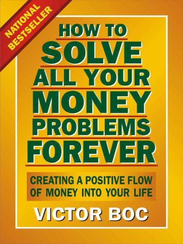 How To Solve All Your Money Problems Forever Creating A Positive Flow Of Money Into Your Life Boc