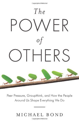 The Power Of Others Peer Pressure Groupthink And How The People Around Us Shape Everything We Do Bond