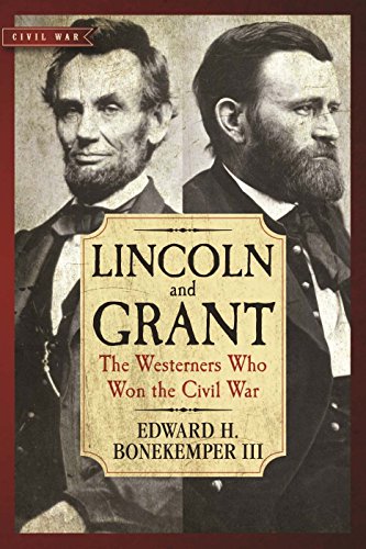 Lincoln And Grant The Westerners Who Won The Civil War Edward H Bonekemper Iii