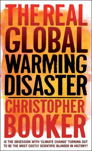 The Real Global Warming Disaster Is The Obsession With Climate Change Turning Out To Be The Most Costly Scientific Blunder In History Booker
