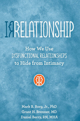 Irrelationship How We Use Dysfunctional Relationships To Hide From Intimacy Borg