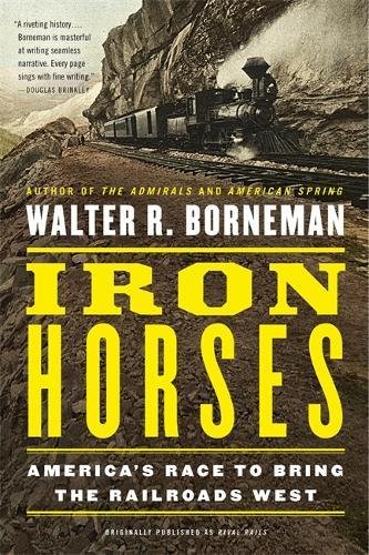 Iron Horses Americas Race To Bring The Railroads West Walter R Borneman