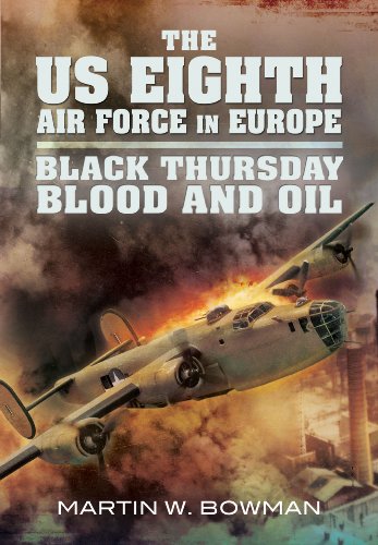 The Us Eighth Air Force In Europe Eagle Spreads Its Wings Blitz Week Black Thursday Blood And Oil V2 1st Edition Martin W Bowman