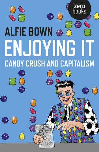 Enjoying It Candy Crush And Capitalism Bown Alfie