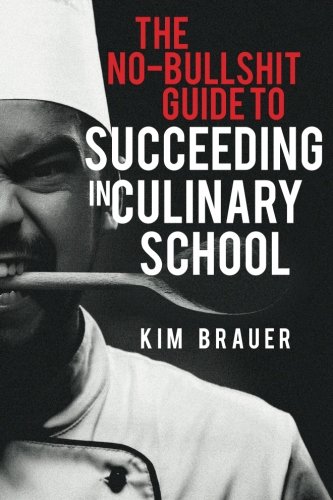 The Nobullshit Guide To Succeeding In Culinary School Brauer