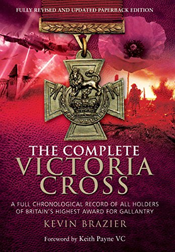The Complete Victoria Cross A Full Chronological Record Of All Holders Of Britains Highest Award For Gallantry Rev Upd Kevin Brazier
