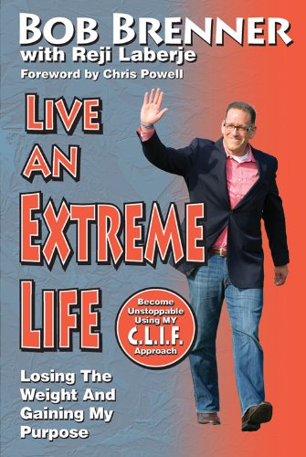 Live An Extreme Life Losing The Weight And Gaining My Purpose Bob Brenner