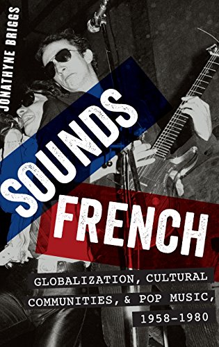 Sounds French Globalization Cultural Communities And Pop Music In France 19581980 1st Edition Briggs
