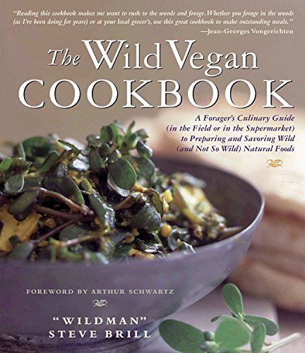 The Wild Vegan Cookbook A Foragers Culinary Guide In The Field Or In The Supermarket To Preparing And Savoring Wild And Not So Wild Natural Foods Pbk Ed Brill Steve