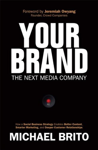 Your Brand The Next Media Company How A Social Business Strategy Enables Better Content Smarter Marketing And Deeper Customer Relationships 1st Edition Brito