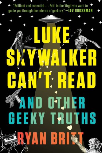 Luke Skywalker Cant Read And Other Geeky Truths Britt Ryan