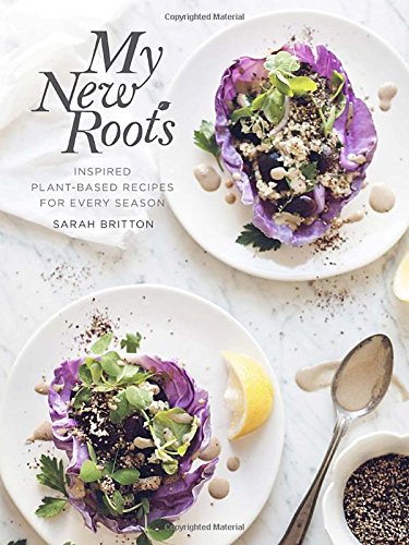 My New Roots Inspired Plantbased Recipes For Every Season 1st Edition Sarah Britton