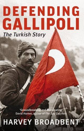 Defending Gallipoli The Turkish Story Main Harvey Broadbent