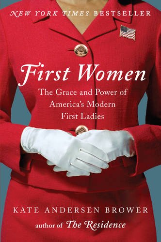 First Women The Grace And Power Of Americas Modern First Ladies 1 Edition Brower