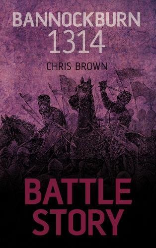 Battle Story Bannockburn 1314 Brown Dr Chris