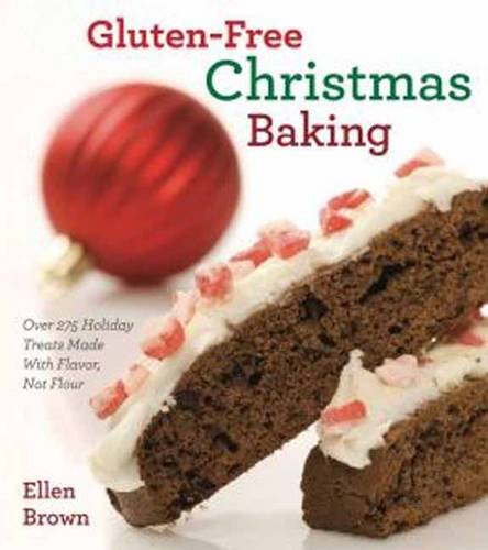 Glutenfree Christmas Baking Over 275 Holiday Treats Made With Flavor Not Flour Ellen Brown