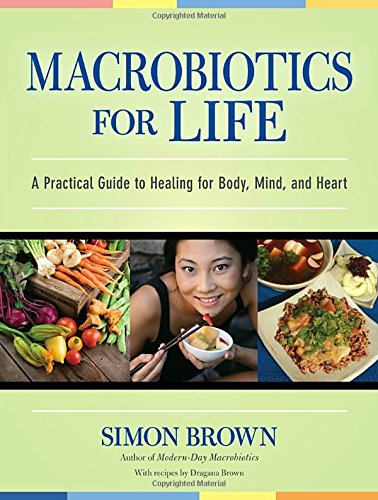 Macrobiotics For Life A Practical Guide To Healing For Body Mind And Heart 1 Original Simon Brown