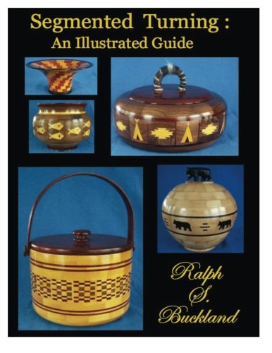 Segmented Turning An Illustrated Guide Buckland Ralph S