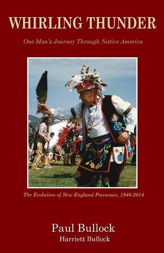 Whirling Thunder One Mans Journey Through Native America The Evolution Of New England Powwows 19402014 Bullock