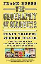 The Geography Of Madness Penis Thieves Voodoo Death And The Search For The Meaning Of The Worlds Strangest Syndromes Bures