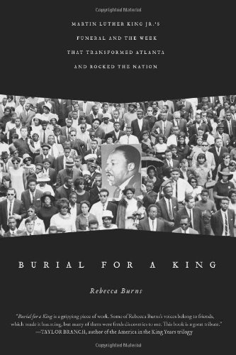 Burial For A King Martin Luther King Jrs Funeral And The Week That Transformed Atlanta And Rocked The Nation 1st Scribner Hardcover Ed King
