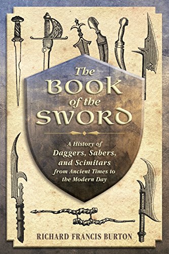 The Book Of The Sword A History Of Daggers Sabers And Scimitars From Ancient Times To The Modern Day 1st Edition Burton
