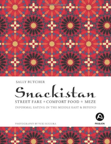 Snackistan Street Food Comfort Food Meze Informal Eating In The Middle East Beyond Sally Butcher