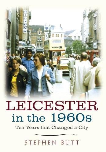 Leicester In The 1960s Ten Years That Changed A City Butt Stephen