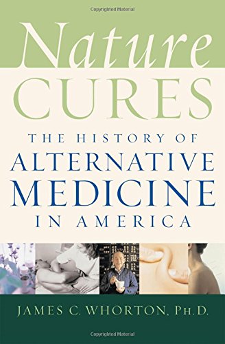 Nature Cures The History Of Alternative Medicine In America 1st Edition Whorton
