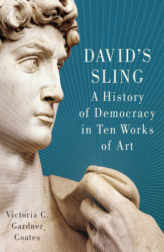 Davids Sling A History Of Democracy In Ten Works Of Art Gardner Coates