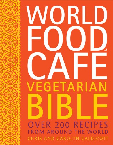 World Food Cafe Vegetarian Bible Over 200 Recipes From Around The World Caldicott