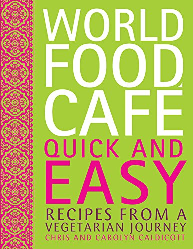 World Food Cafe Quick And Easy Recipes From A Vegetarian Journey Caldicott