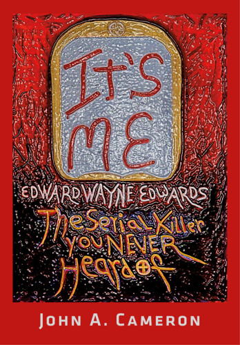 Its Me Edward Wayne Edwards The Serial Killer You Never Heard Of Cameron