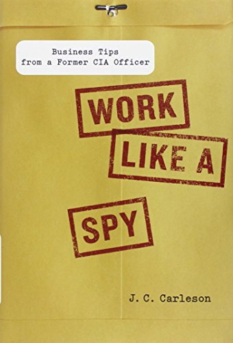 Work Like A Spy Business Tips From A Former Cia Officer Carleson