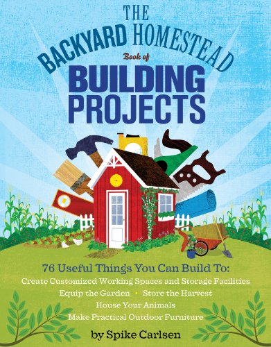 The Backyard Homestead Book Of Building Projects Spike Carlsen