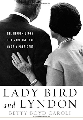 Lady Bird And Lyndon The Hidden Story Of A Marriage That Made A President First Edition Betty Boyd Caroli