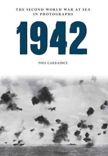 The Second World War At Sea In Photographs 1942 Carradice Phil