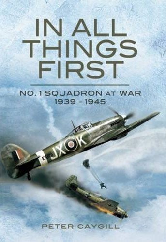 In All Things First No 1 Squadron At War 1939 45 Caygill
