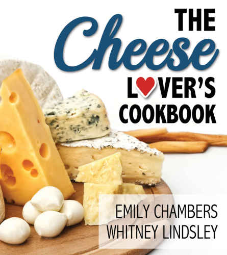 The Cheese Lovers Cookbook Yes Chambers Emily Lindsley Whitney