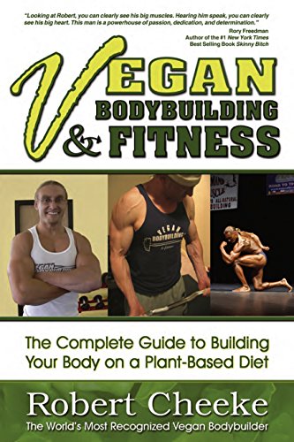 Vegan Bodybuilding And Fitness The Complete Guide To Building Your Body On A Plantbased Diet 1st Robert Cheeke
