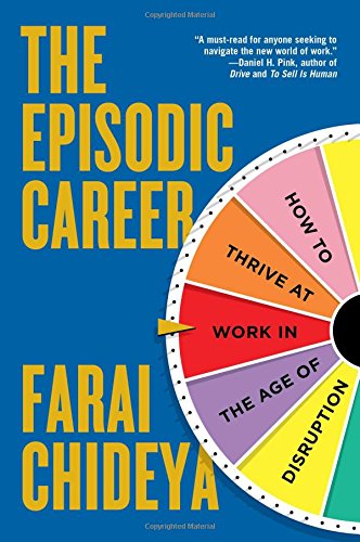 The Episodic Career How To Thrive At Work In The Age Of Disruption First Atria Books Hardcover Edition Chideya