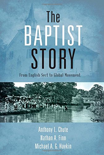 The Baptist Story From English Sect To Global Movement Chute