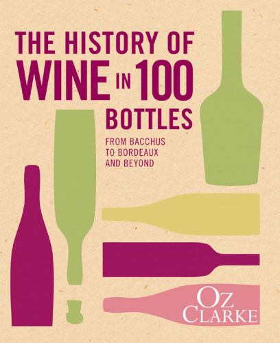 The History Of Wine In 100 Bottles From Bacchus To Bordeaux And Beyond Onlineausg Oz Clarke